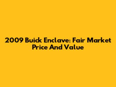 2009 Buick Enclave: Fair Market Price And Value