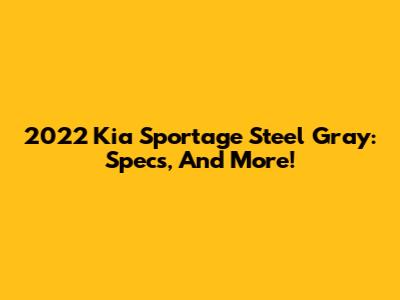 2022 Kia Sportage Steel Gray: Specs, And More!