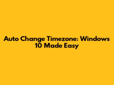 Auto Change Timezone: Windows 10 Made Easy