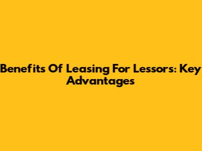 Benefits Of Leasing For Lessors: Key Advantages