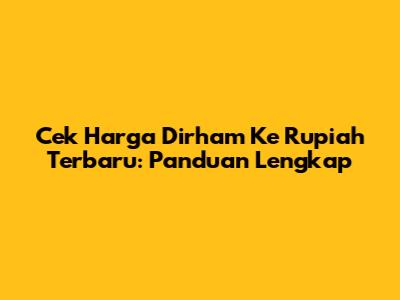 Cek Harga Dirham Ke Rupiah Terbaru: Panduan Lengkap