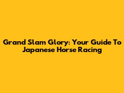 Grand Slam Glory: Your Guide To Japanese Horse Racing