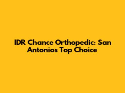 IDR Chance Orthopedic: San Antonio's Top Choice