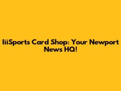 IiiSports Card Shop: Your Newport News HQ!