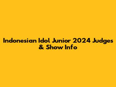 Indonesian Idol Junior 2024 Judges & Show Info