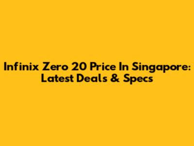 Infinix Zero 20 Price In Singapore: Latest Deals & Specs