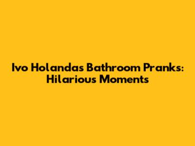 Ivo Holanda's Bathroom Pranks: Hilarious Moments