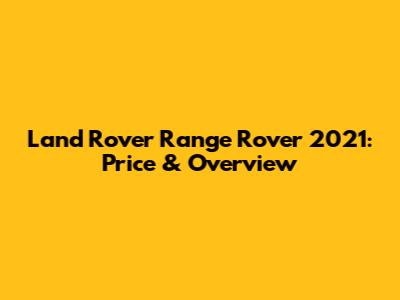 Land Rover Range Rover 2021: Price & Overview