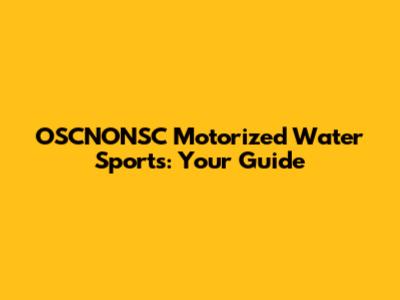 OSCNONSC Motorized Water Sports: Your Guide