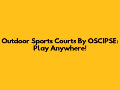 Outdoor Sports Courts By OSCIPSE: Play Anywhere!