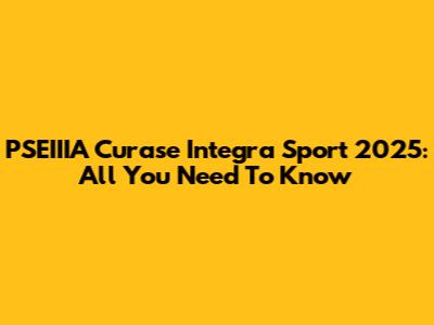 PSEIIIA Curase Integra Sport 2025: All You Need To Know