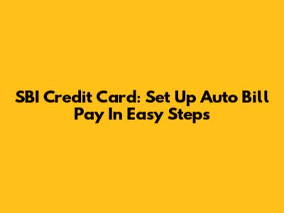 SBI Credit Card: Set Up Auto Bill Pay In Easy Steps