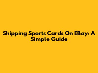 Shipping Sports Cards On EBay: A Simple Guide