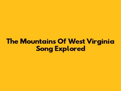 The "Mountains Of West Virginia" Song Explored